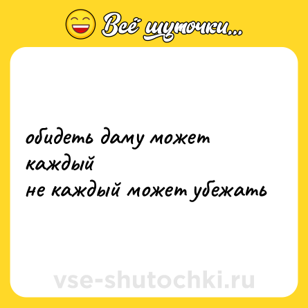 Шутка: обидеть даму может каждый<br>не каждый может убежать