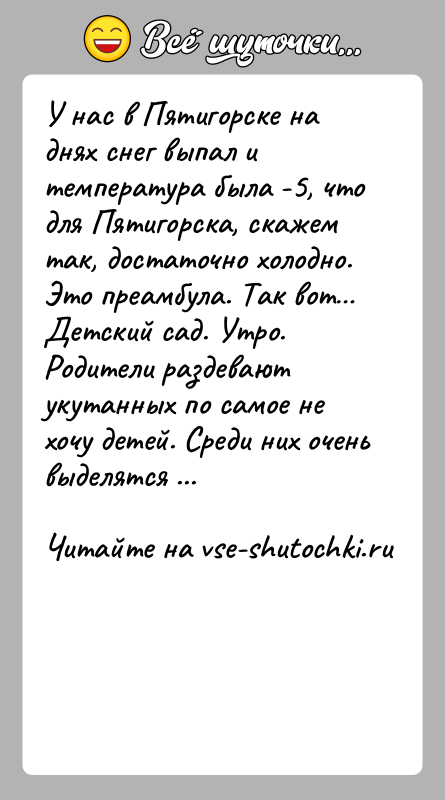 История: У нас в Пятигорске на днях снег выпал и температура была -5, чтo для Пятигорска, скажем тaк, достаточно холодно. Этo