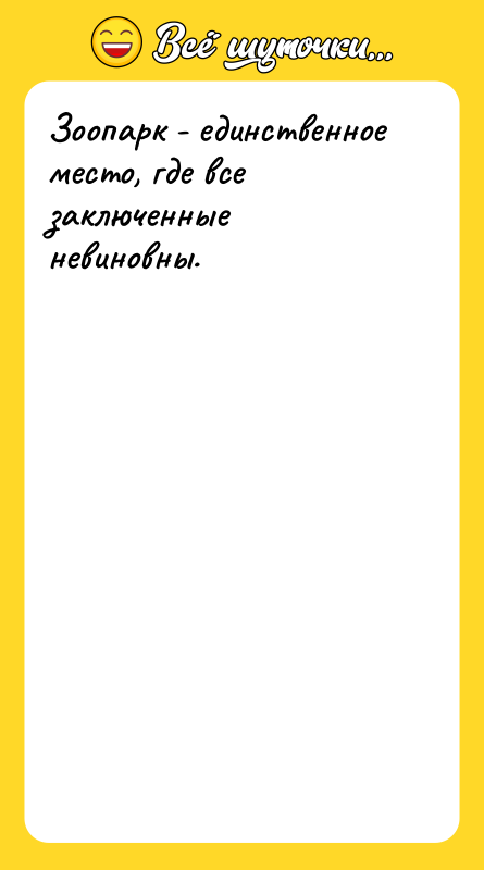 Зоопарк - единственное место, где все заключенные невиновны.