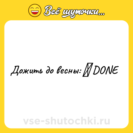 Шутка: Дожить до весны: ✔ DONE