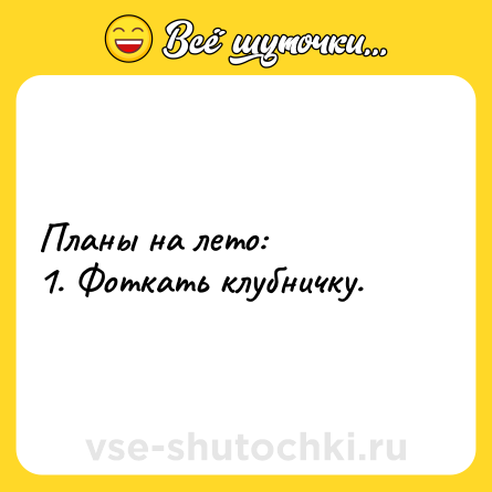 Шутка: Планы на лето: <br>1. Фоткать клубничку.