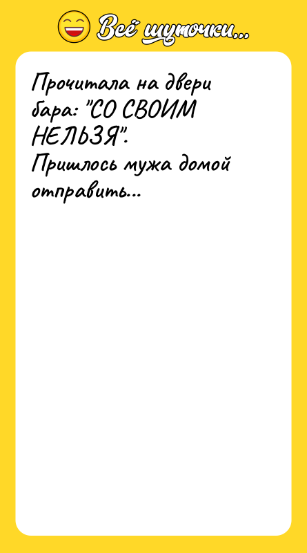 Прочитала на двери бара: СО СВОИМ НЕЛЬЗЯ . Пришлось мужа домой