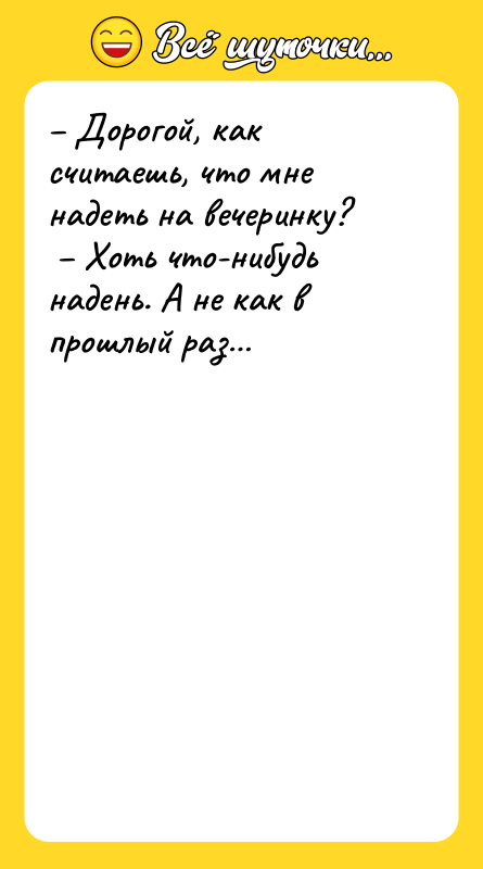 – Дорогой, как считаешь, что мне надеть на вечеринку? 
