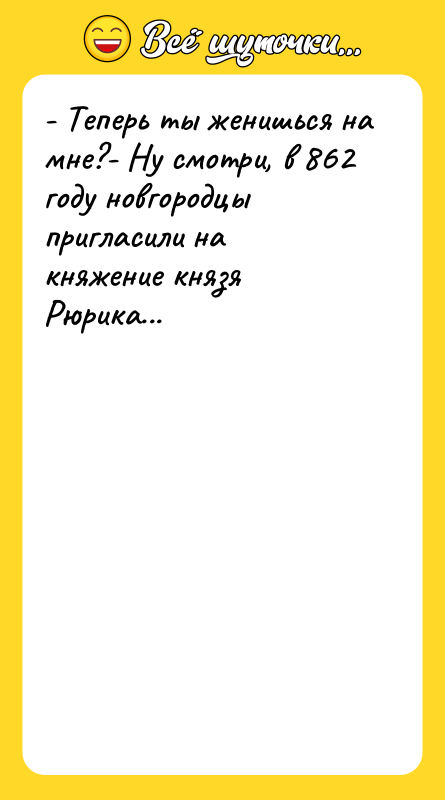 - Теперь ты женишься на мне?- Ну смотри, в 862