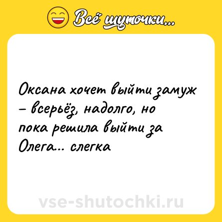 Шутка: Оксана хочет выйти замуж – всерьёз, надолго, но пока решила выйти за Олега… слегка
