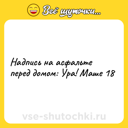 Шутка: Надпись на асфальте перед домом: Ура! Маше 18