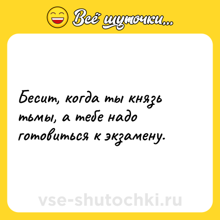 Шутка: Бесит, когда ты князь тьмы, а тебе надо готовиться к экзамену.