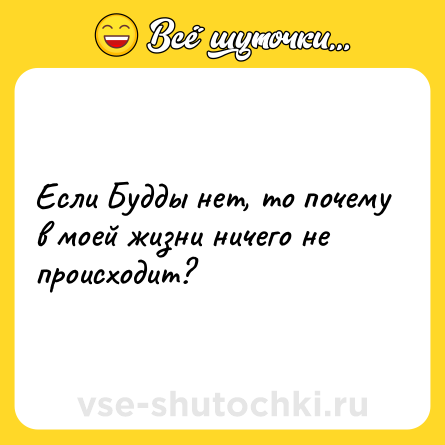 Шутка: Если Будды нет, то почему в моей жизни ничего не происходит?