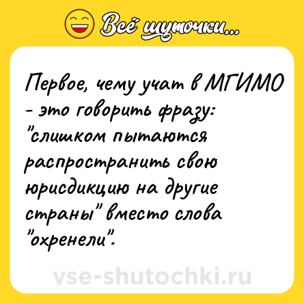 Шутка: Первое, чему учат в МГИМО - это говорить фразу: 
