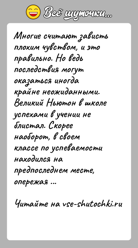 История: Многие считают зависть плохим чувством, и это правильно. Но ведь последствия могут оказаться иногда крайне неожиданными. Великий Ньютон в школе