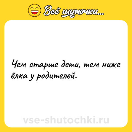 Шутка: Чем старше дети, тем ниже ёлка у родителей.