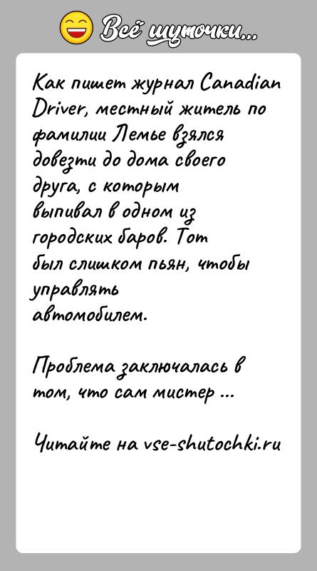 История: Как пишет журнал Саnаdiаn Drivеr, местный житель по фамилии Лемье взялся довезти до дома своего друга, с которым выпивал в