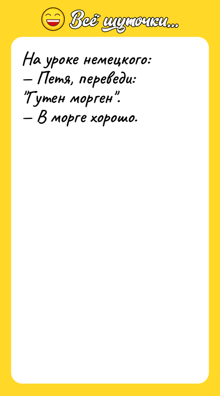 На уроке немецкого: Петя, переведи: Гутен морген . В
