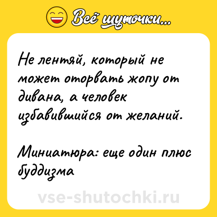 Шутка: Не лентяй, который не может оторвать жопу от дивана, а человек избавившийся от желаний. <br>Миниатюра: еще один плюс буддизма