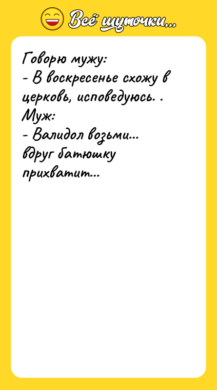 Говорю мужу: - В воскресенье схожу в церковь, исповедуюсь. .