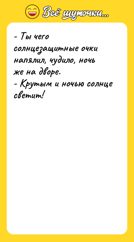 - Ты чего солнцезащитные очки напялил, чудило, ночь же на