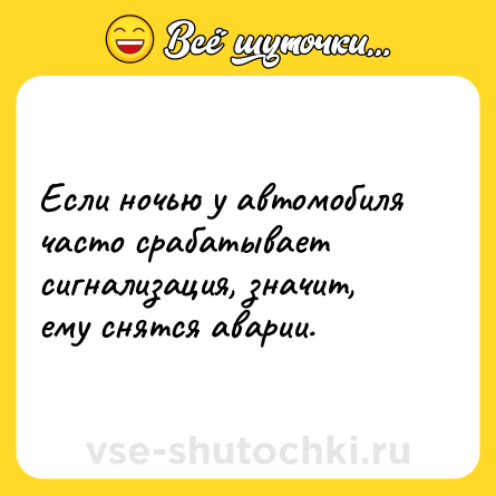 Шутка: Если ночью у автомобиля часто срабатывает сигнализация, значит, ему снятся аварии.