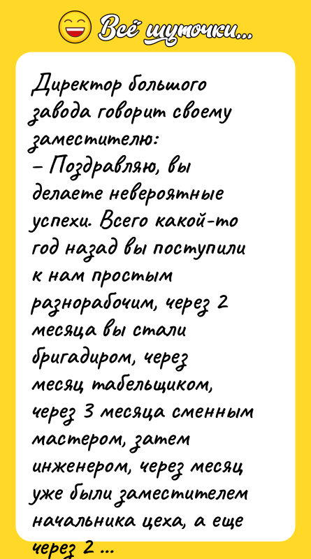 Директор большого завода говорит своему заместителю: – Поздравляю, вы делаете