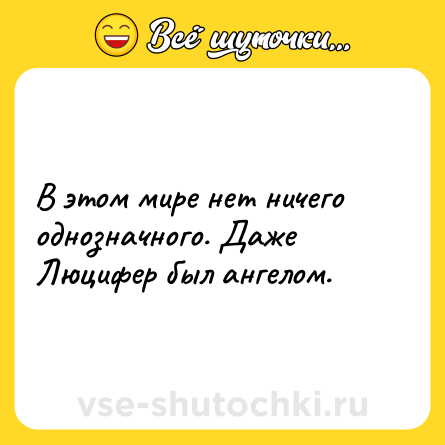 Шутка: В этом мире нет ничего однозначного. Даже Люцифер был ангелом.