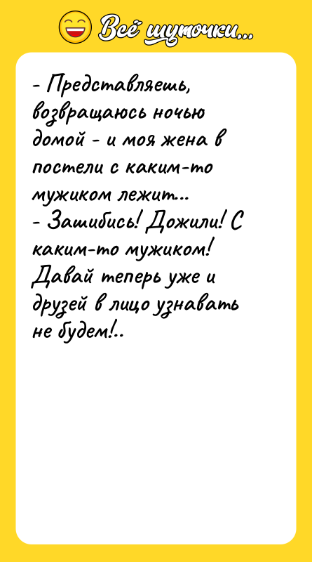 - Представляешь, возвращаюсь ночью домой - и моя жена в