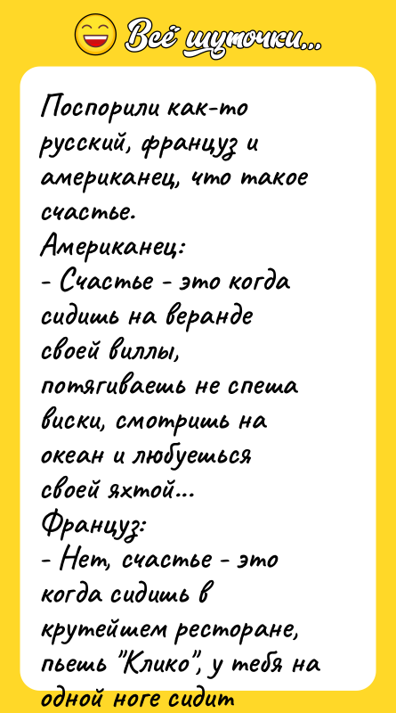 Поспорили как-то русский, француз и американец, что такое счастье. Американец: