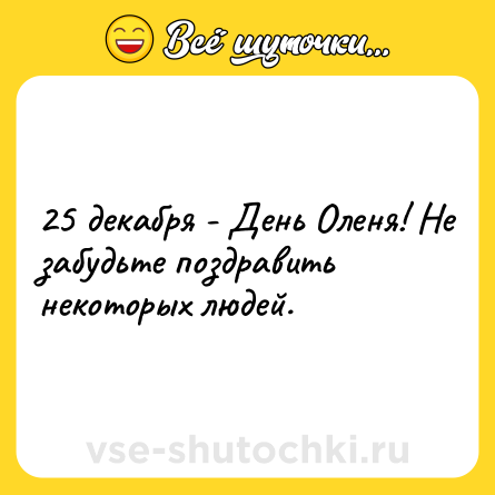 Шутка: 25 декабря - День Оленя! Не забудьте поздравить некоторых людей.