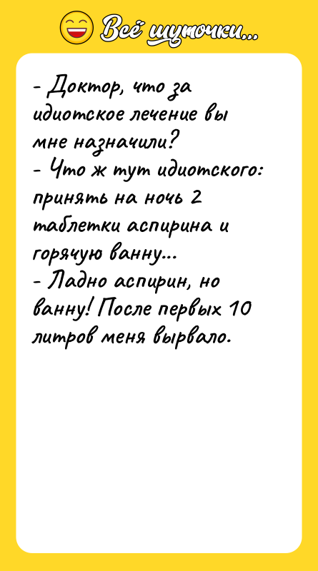 - Доктор, что за идиотское лечение вы мне назначили? -