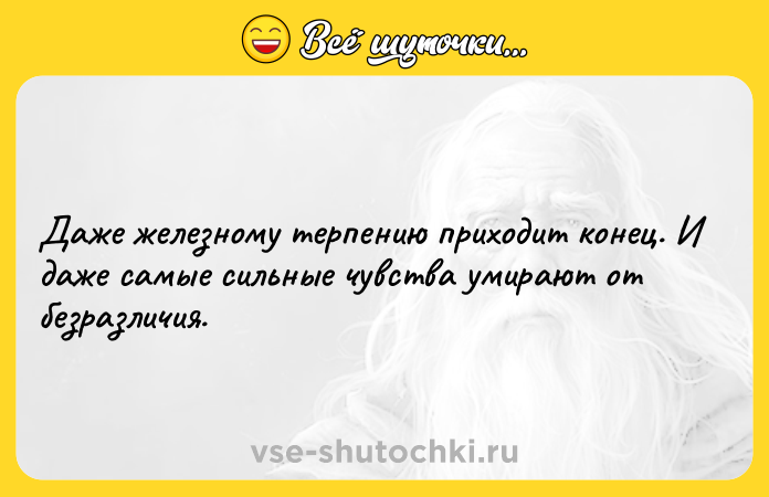 Цитата: Даже железному терпению приходит конец. И даже самые сильные чувства умирают от безразличия.