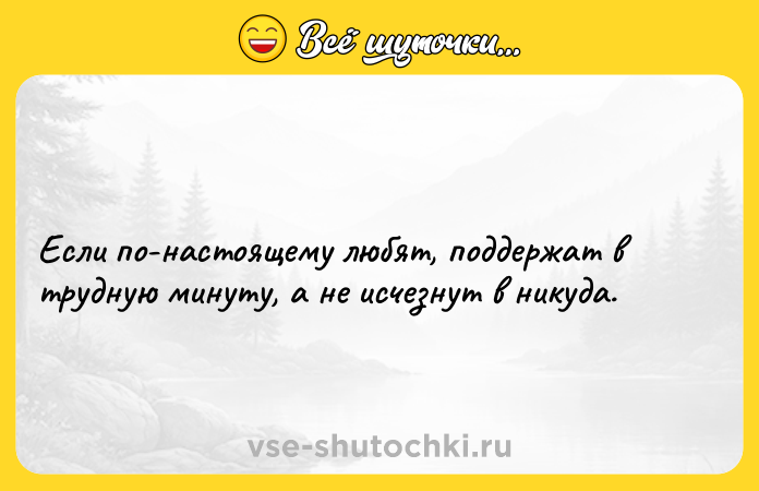 Цитата: Если по-настоящему любят, поддержат в трудную минуту, а не исчезнут в никуда.
