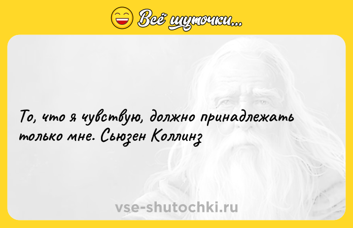 Цитата: То, что я чувствую, должно принадлежать только мне. Сьюзен Коллинз