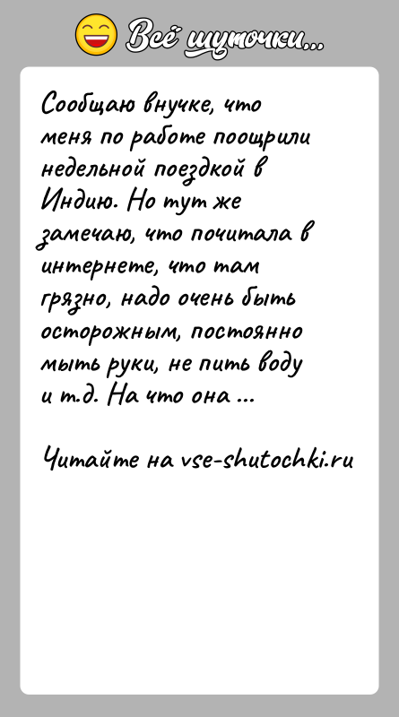 История: Сообщаю внучке, что меня по работе поощрили недельной поездкой в Индию. Но тут же замечаю, что почитала в интернете, что