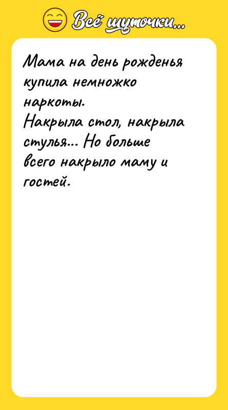 Мама на день рожденья купила немножко наркоты. Накрыла стол, накрыла