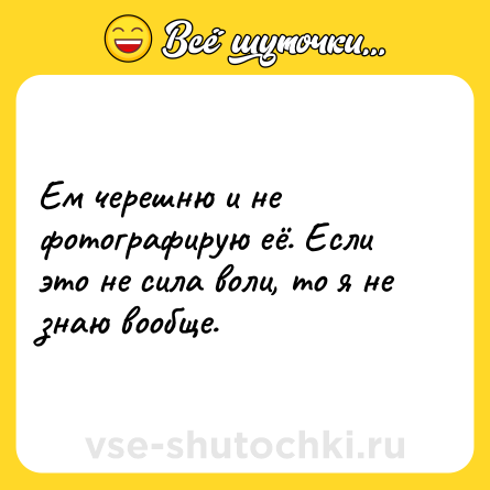Шутка: Ем черешню и не фотографирую её. Если это не сила воли, то я не знаю вообще.