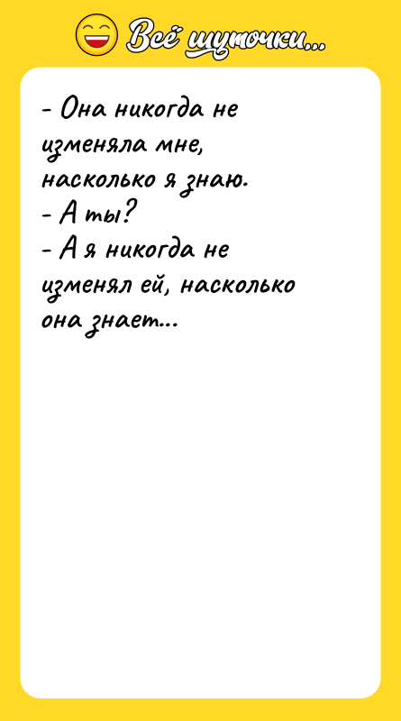 - Она никогда не изменяла мне, насколько я знаю. 