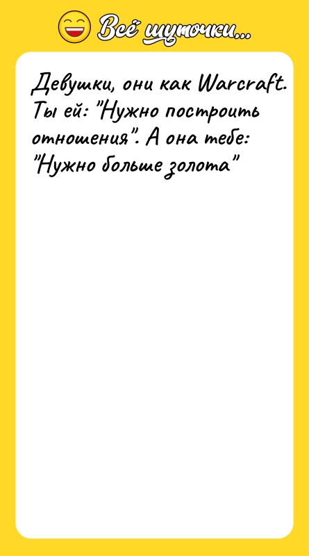 Девушки, они как Wаrcrаft. Ты ей: Нужно построить отношения . А