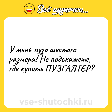 Шутка: У меня пузо шестого размера! Не подскажете, где купить ПУЗГАЛТЕР?