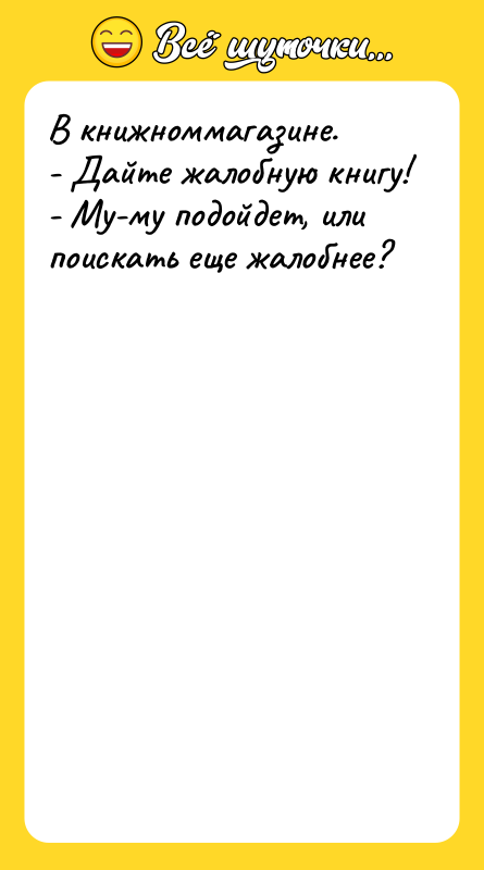 В книжноммагазине. - Дайте жалобную книгу! - Му-му подойдет, или