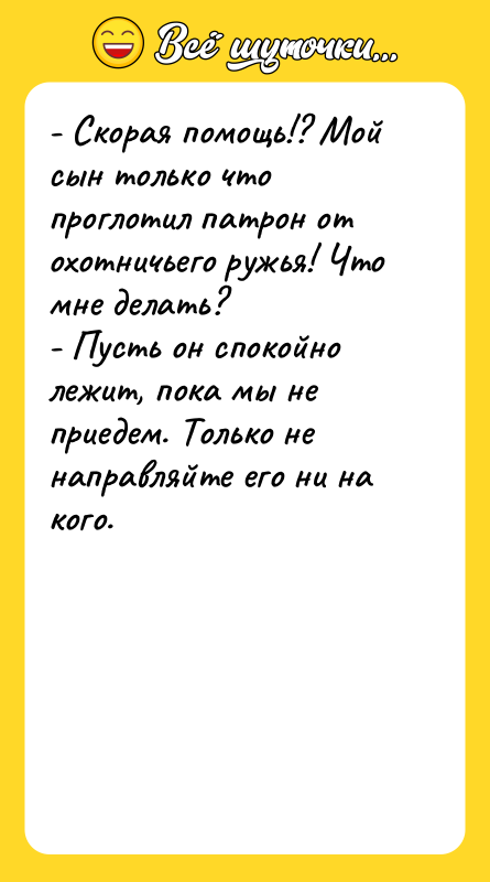 - Скорая помощь!? Мой сын только что проглотил патрон от