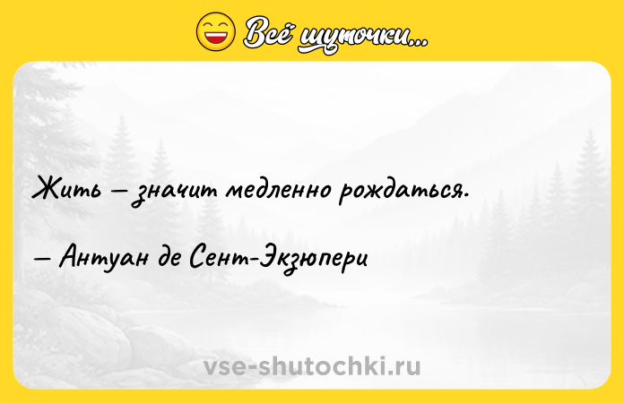 Цитата: Жить значит медленно рождаться. Антуан де Сент-Экзюпери