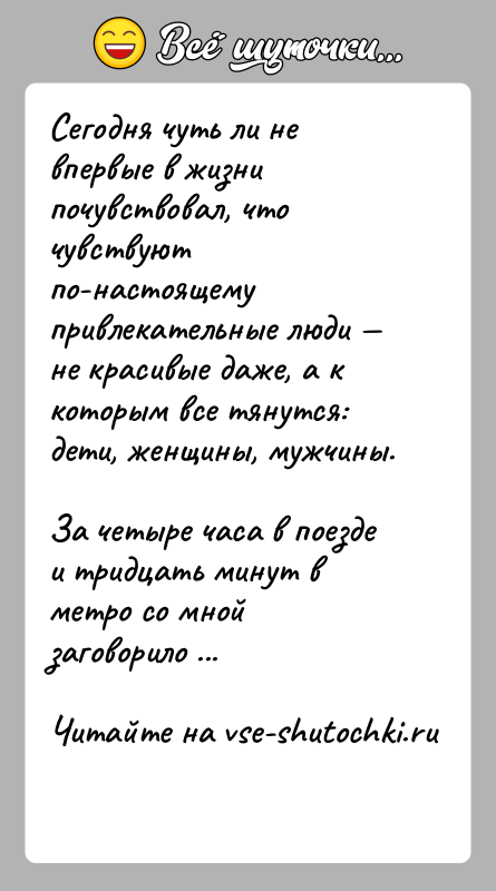 История: Сегодня чуть ли не впервые в жизни почувствовал, что чувствуют по-настоящему привлекательные люди не красивые даже, а к которым