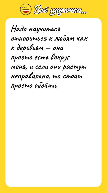 Надо научиться относиться к людям как к деревьям — они