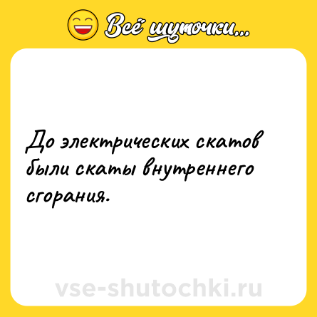 Шутка: До электрических скатов были скаты внутреннего сгорания.