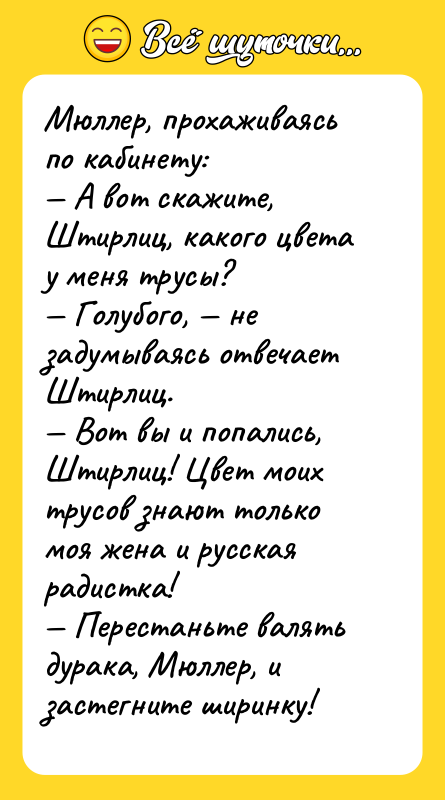 Мюллер, прохаживаясь по кабинету:  — А вот скажите, Штирлиц,