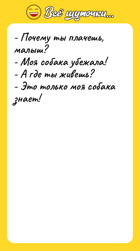 - Почему ты плачешь, малыш? - Моя собака убежала! -