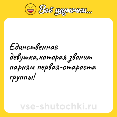 Шутка: Единственная девушка,которая звонит парням первая-староста группы!
