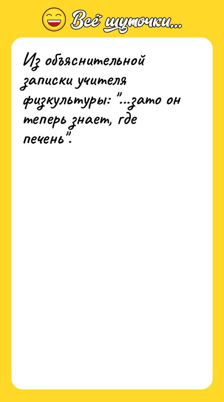 Из объяснительной записки учителя физкультуры: ...зато он теперь знает, где