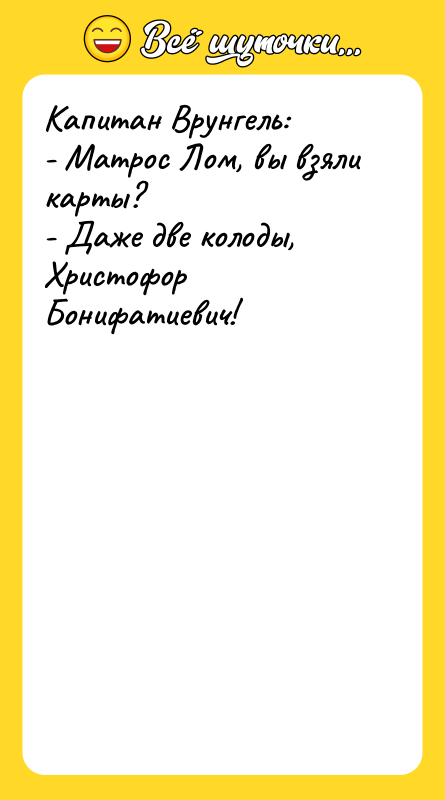 Капитан Врунгель: - Матрос Лом, вы взяли карты? - Даже
