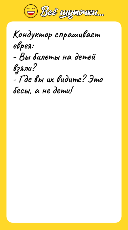 Кондуктор спрашивает еврея: - Вы билеты на детей взяли? -