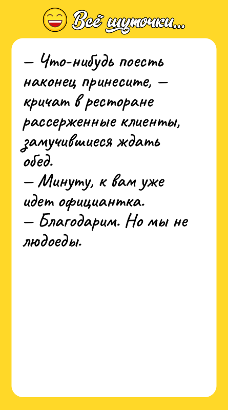 — Что-нибудь поесть наконец принесите, — кричат в ресторане рассерженные