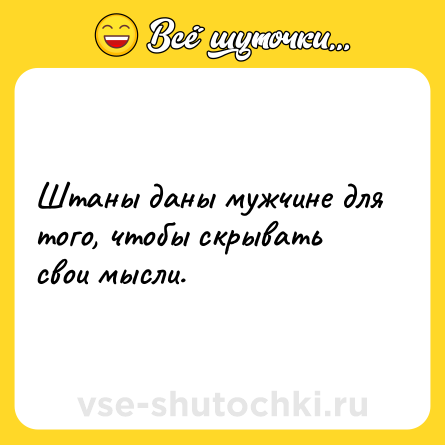 Шутка: Штаны даны мужчине для того, чтобы скрывать свои мысли.